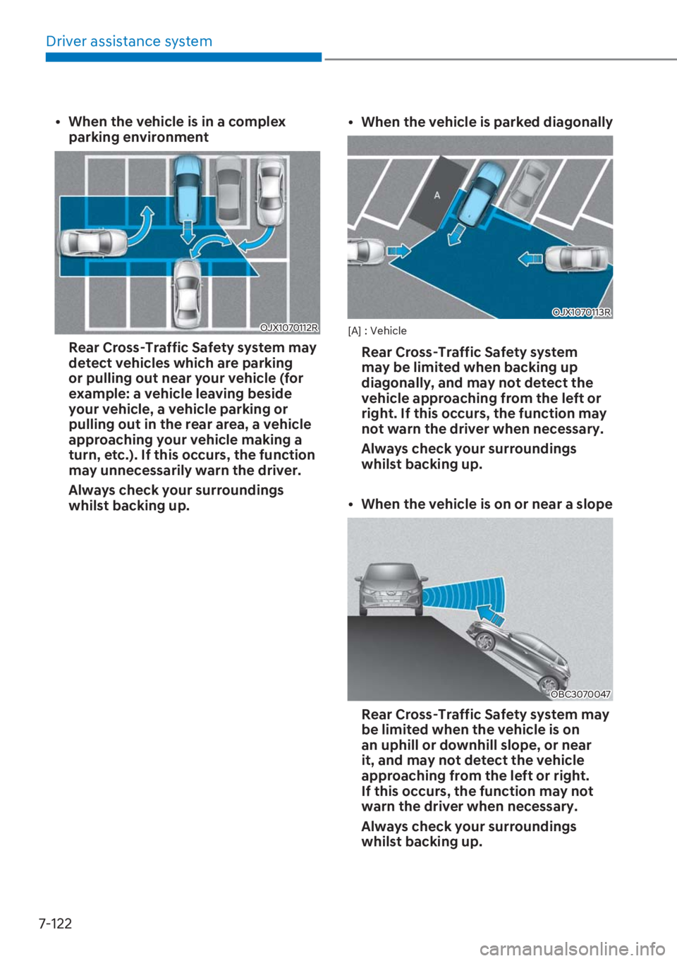 HYUNDAI I20 2023  Owners Manual Driver assistance system
7-122
[�When the vehicle is in a complex 
parking environment
OJX1070112R
  Rear Cross-Traffic Safety system may 
detect vehicles which are parking 
or pulling out near your