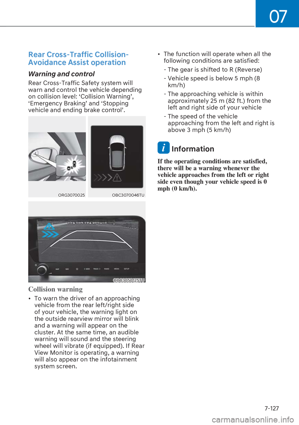 HYUNDAI I20 2023  Owners Manual 07
7-127
Rear Cross-Traffic Collision-
Avoidance Assist operation
Warning and control
Rear Cross-Traffic Safety system will 
warn and control the vehicle depending 
�R�Q��F�R�O�O�L�V�L�R�Q��O�H�Y�H�