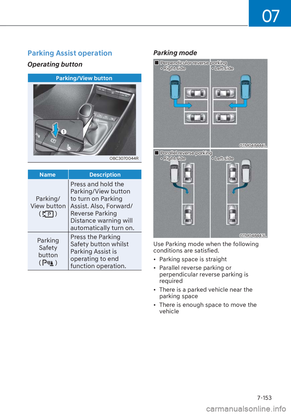 HYUNDAI I20 2023  Owners Manual 07
7-153
Parking Assist operation
Operating button
Parking/View button
OBC3070044R
Name Description
Parking/
View button  
( 
 )Press and hold the 
Parking/View button 
to turn on Parking 
Assist. Als