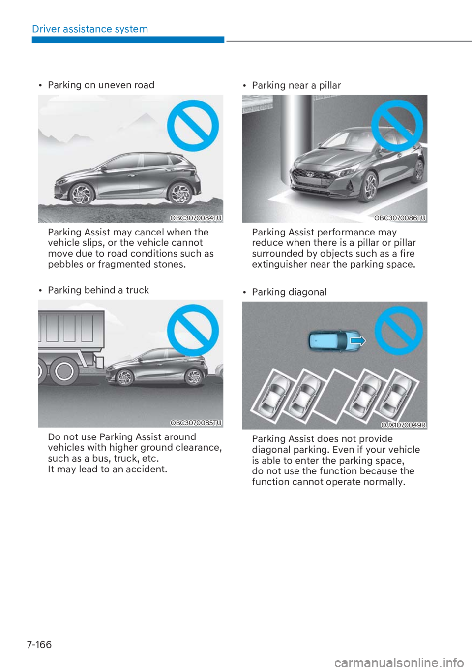 HYUNDAI I20 2023  Owners Manual Driver assistance system
7-166
[�Parking on uneven road
OBC3070084TU
  Parking Assist may cancel when the 
vehicle slips, or the vehicle cannot 
move due to road conditions such as 
pebbles or fragm