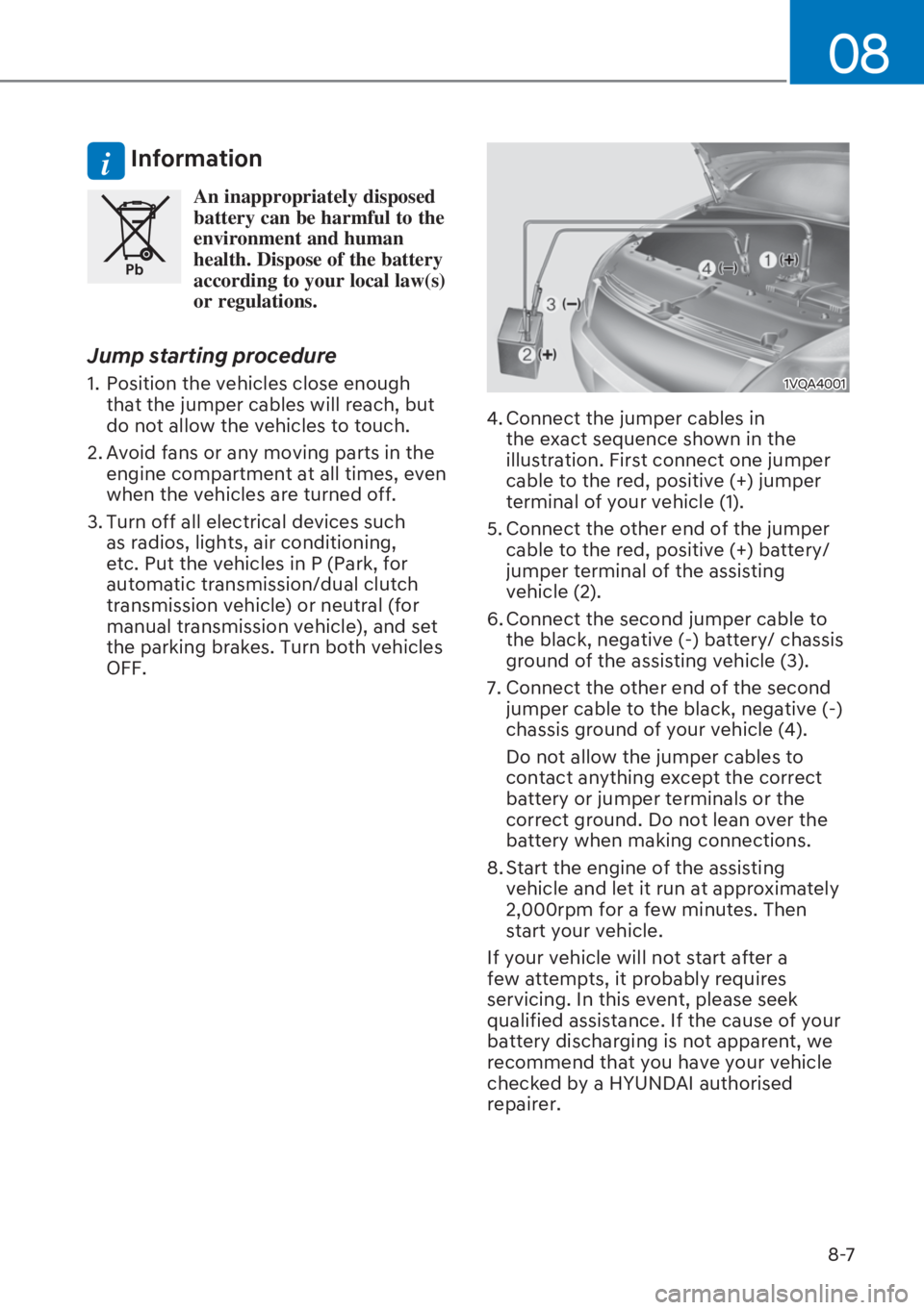 HYUNDAI I20 2023 Owners Manual 8-7
08
i Information
Pb
An inappropriately disposed
battery can be harmful to the
environment and human
health. Dispose of the battery
according to your local law(s)
or regulations.
Jump star HYUNDAI I20 2023 Owners Manual 8-7
08
i Information
Pb
An inappropriately disposed
battery can be harmful to the
environment and human
health. Dispose of the battery
according to your local law(s)
or regulations.
Jump star