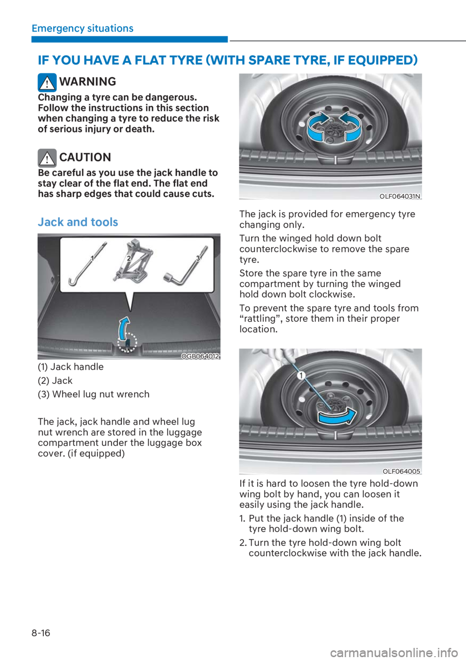 HYUNDAI I20 2023  Owners Manual 8-16
Emergency situations
 WARNING
Changing a tyre can be dangerous. 
Follow the instructions in this section 
when changing a tyre to reduce the risk 
of serious injury or death.
 CAUTION
Be careful 