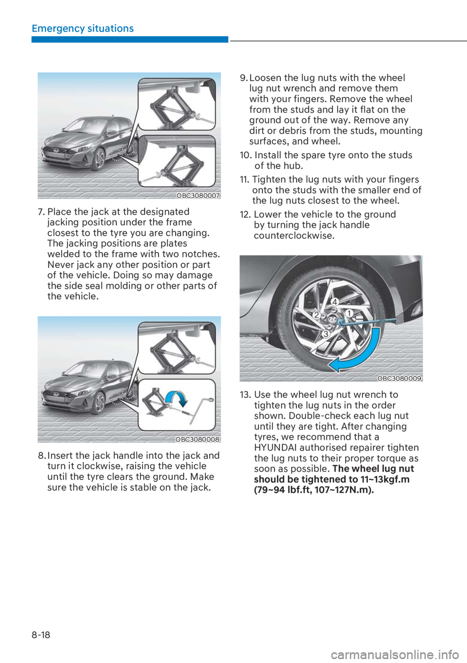 HYUNDAI I20 2023  Owners Manual 8-18
Emergency situations
OBC3080007
7. Place the jack at the designated 
jacking position under the frame 
closest to the tyre you are changing. 
The jacking positions are plates 
welded to the frame