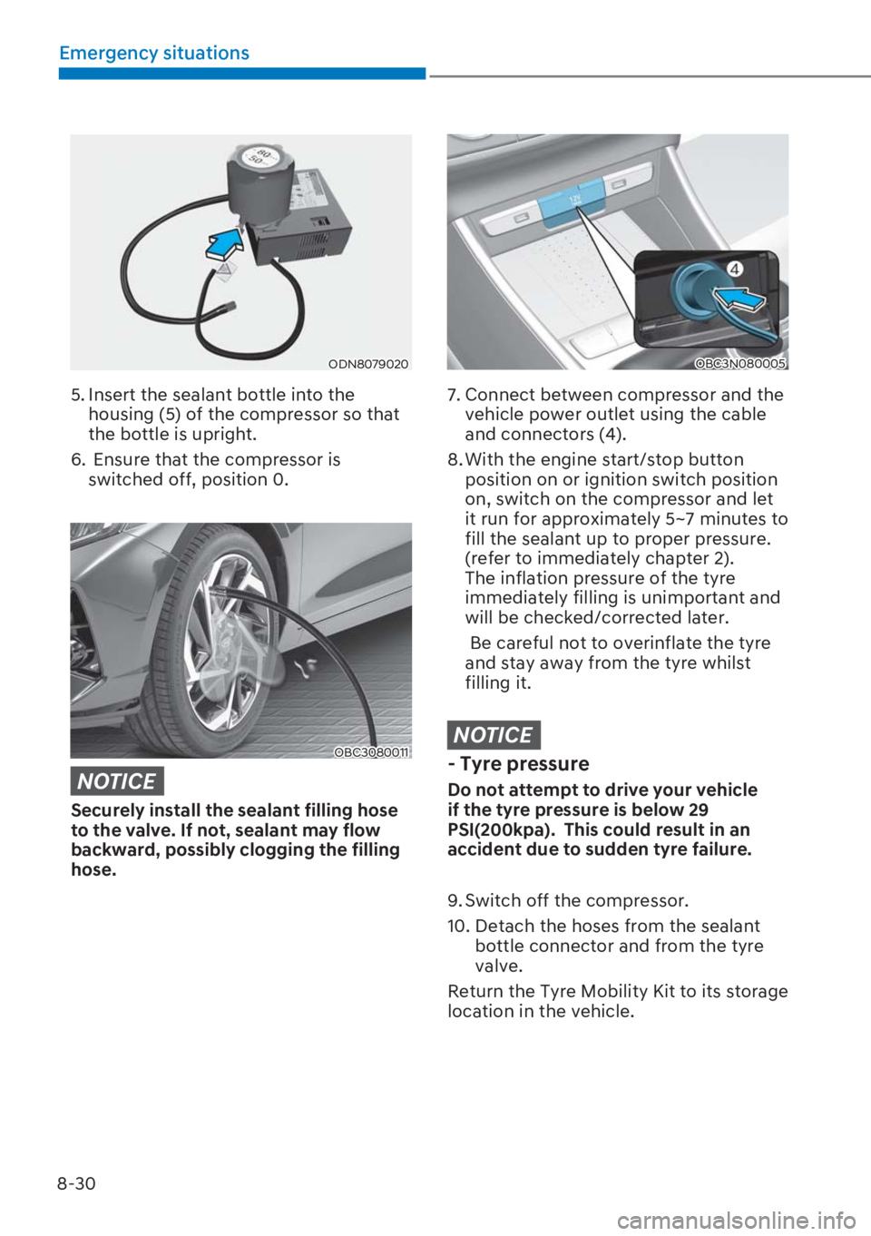 HYUNDAI I20 2023  Owners Manual 8-30
Emergency situations
ODN8079020
5. Insert the sealant bottle into the 
housing (5) of the compressor so that 
the bottle is upright.
6.  Ensure that the compressor is 
switched off, position 0.
O