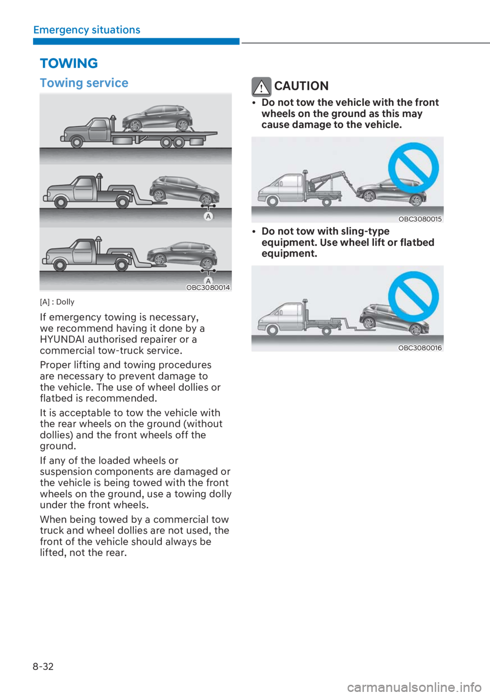 HYUNDAI I20 2023  Owners Manual 8-32
Emergency situations
Towing service
OBC3080014
[A] : Dolly
If emergency towing is necessary, 
we recommend having it done by a 
HYUNDAI authorised repairer or a 
commercial tow-truck service. 
Pr