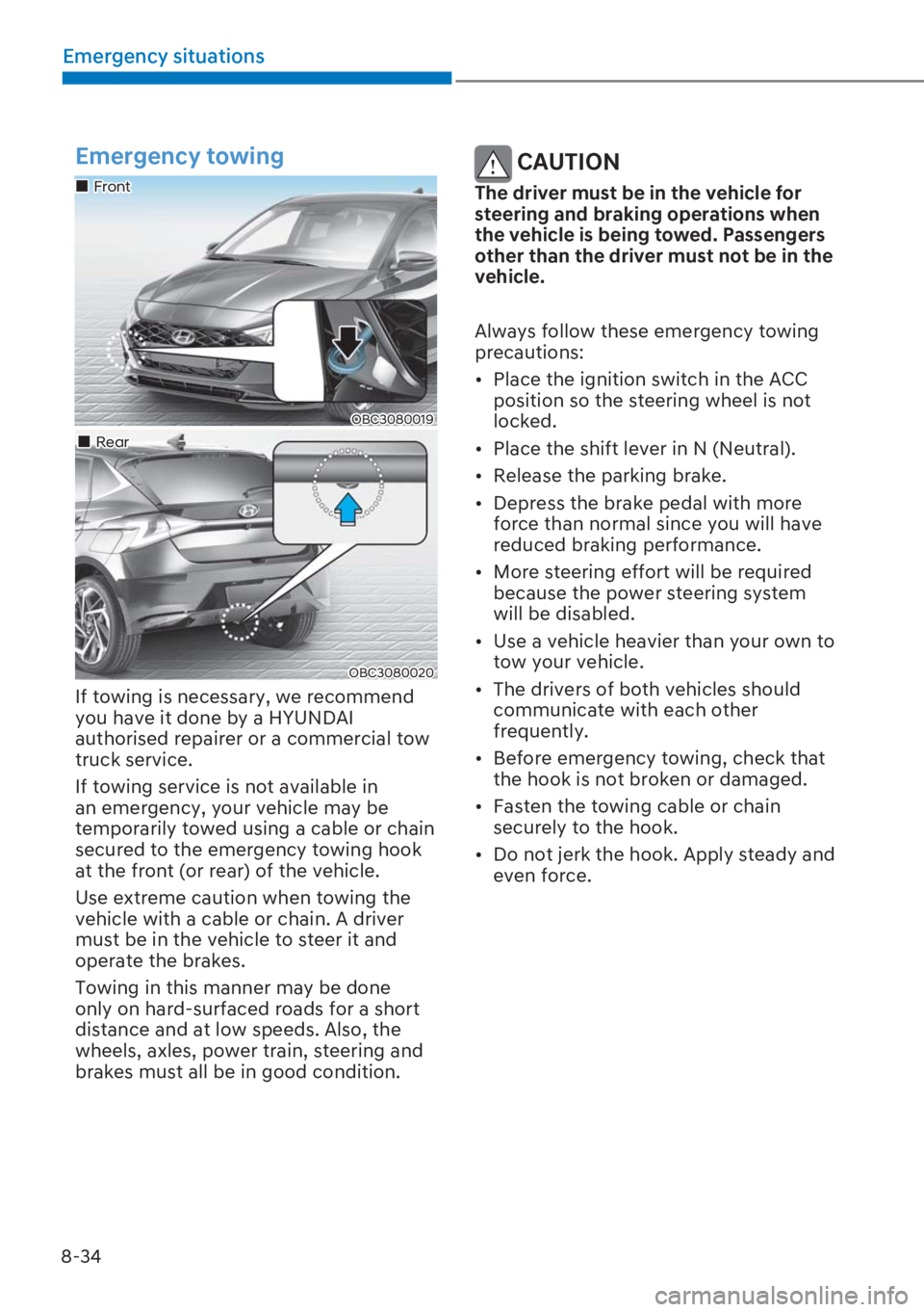 HYUNDAI I20 2023  Owners Manual 8-34
Emergency situations
Emergency towing 
OBC3080019
��„Front
��„Rear
OBC3080020
If towing is necessary, we recommend 
you have it done by a HYUNDAI 
authorised repairer or a commercial tow 
t