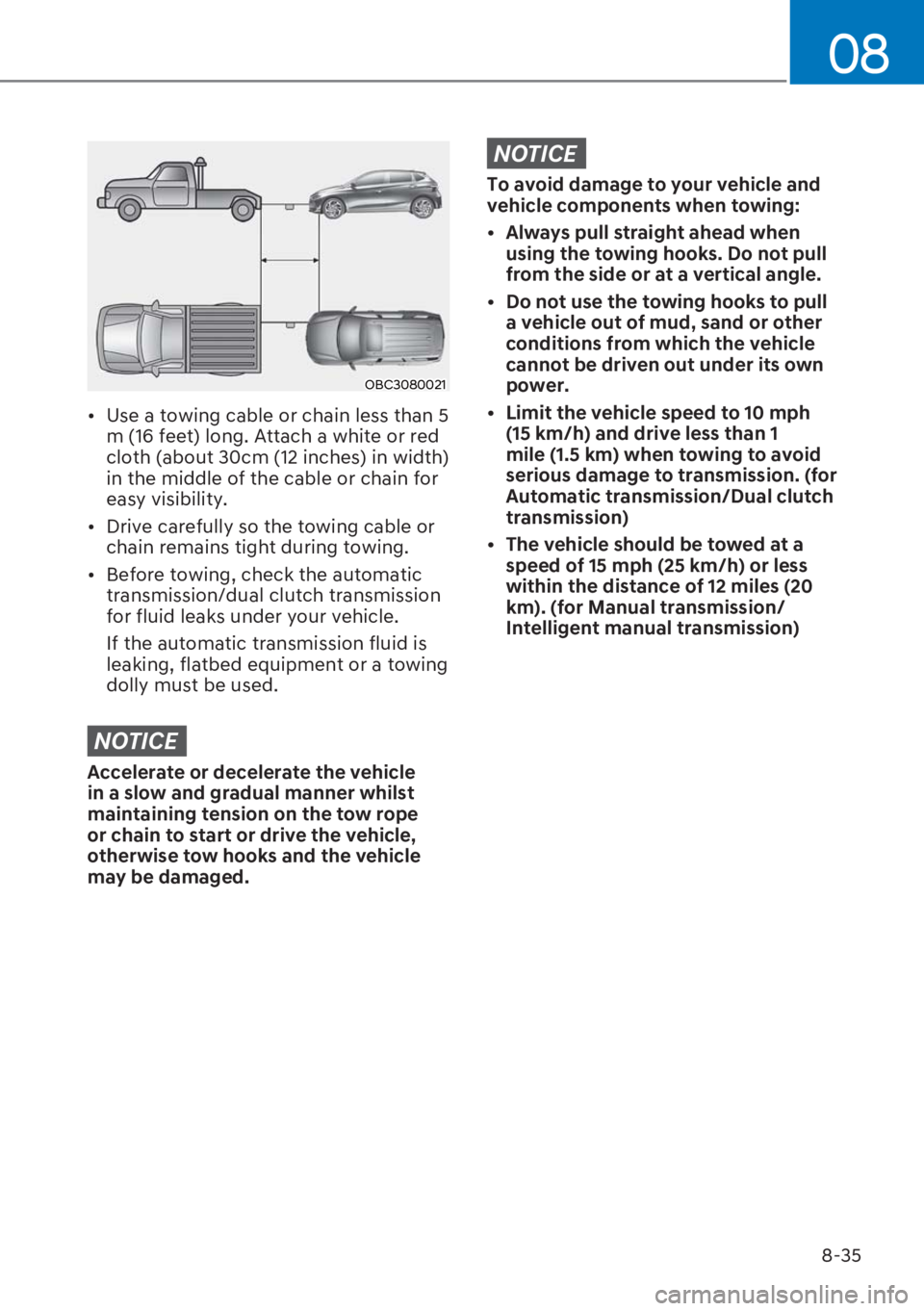 HYUNDAI I20 2023  Owners Manual 8-35
08
OBC3080021
[�Use a towing cable or chain less than 5 
m (16 feet) long. Attach a white or red 
cloth (about 30cm (12 inches) in width) 
in the middle of the cable or chain for 
easy visibili