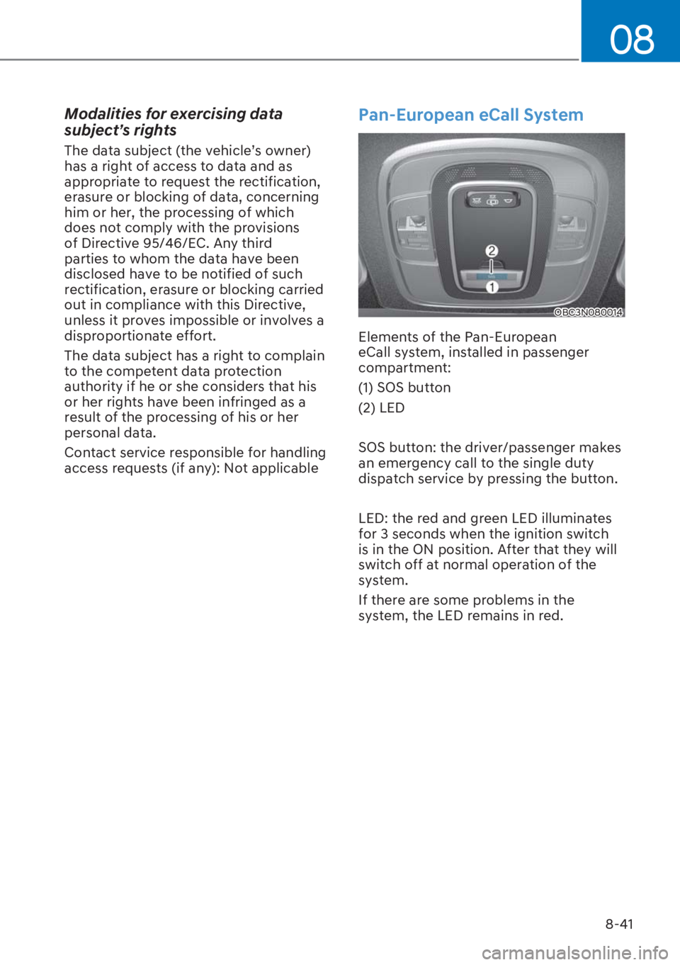 HYUNDAI I20 2023  Owners Manual 8-41
08
Modalities for exercising data 
subject’s rights
The data subject (the vehicle’s owner) 
has a right of access to data and as 
appropriate to request the rectification, 
erasure or blockin
