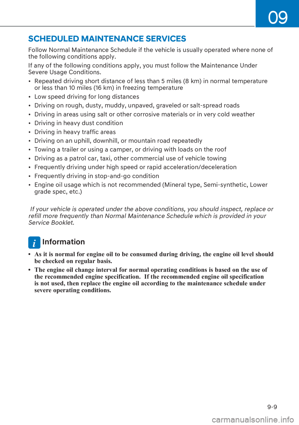 HYUNDAI I20 2023  Owners Manual 9-9
09
Follow Normal Maintenance Schedule if the vehicle is usually operated where none of 
the following conditions apply. 
If any of the following conditions apply, you must follow the Maintenance U