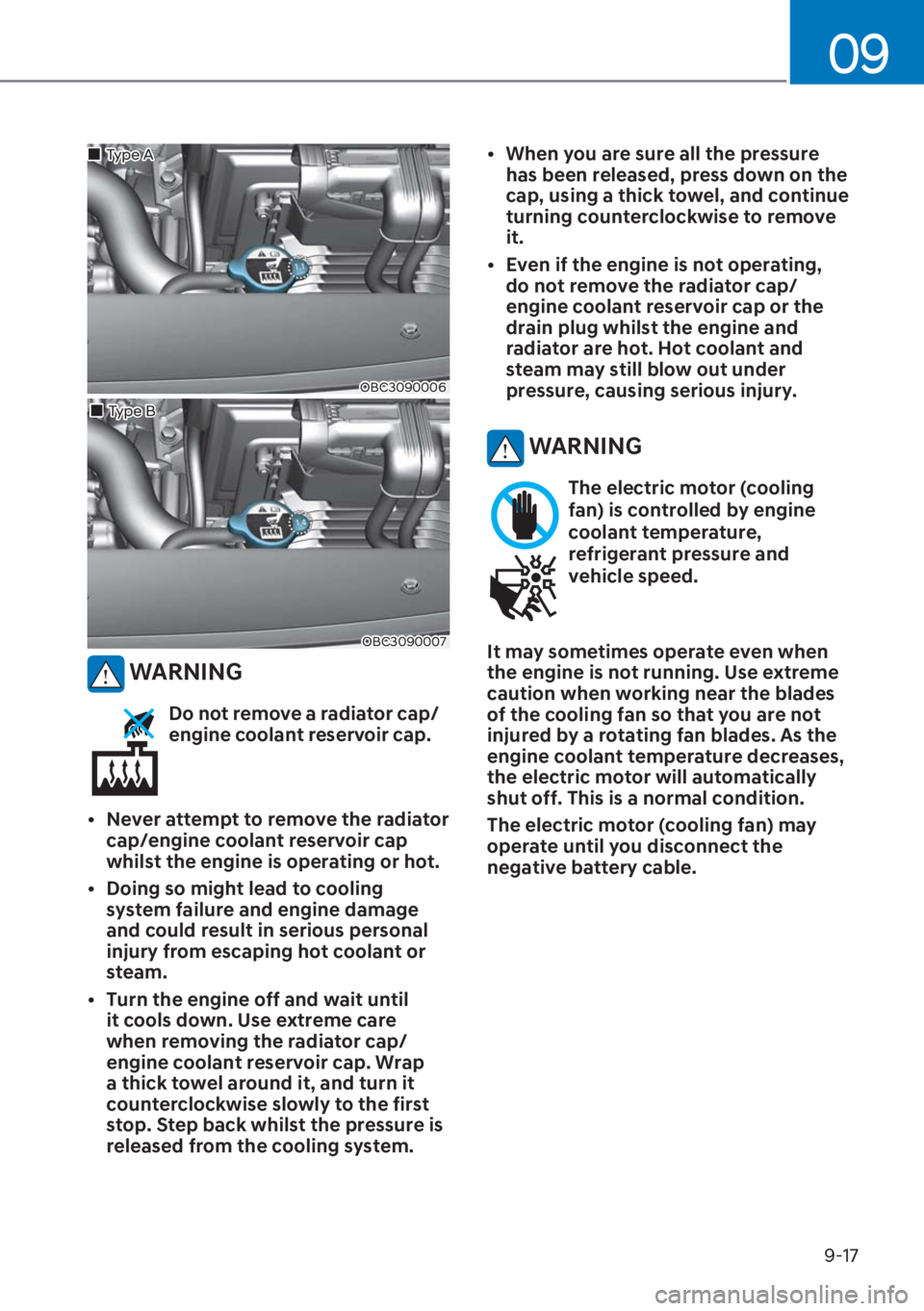 HYUNDAI I20 2023  Owners Manual 9-17
09
OBC3090006
��„Type A
��„Type B
OBC3090007
 WARNING
Do not remove a radiator cap/
engine coolant reservoir cap.
[�Never attempt to remove the radiator 
cap/engine coolant reservoir cap 