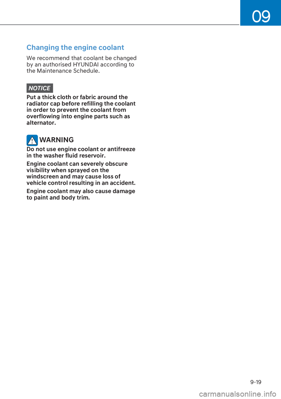 HYUNDAI I20 2023  Owners Manual 9-19
09
Changing the engine coolant
We recommend that coolant be changed 
by an authorised HYUNDAI according to 
the Maintenance Schedule. 
NOTICE
Put a thick cloth or fabric around the 
radiator cap 