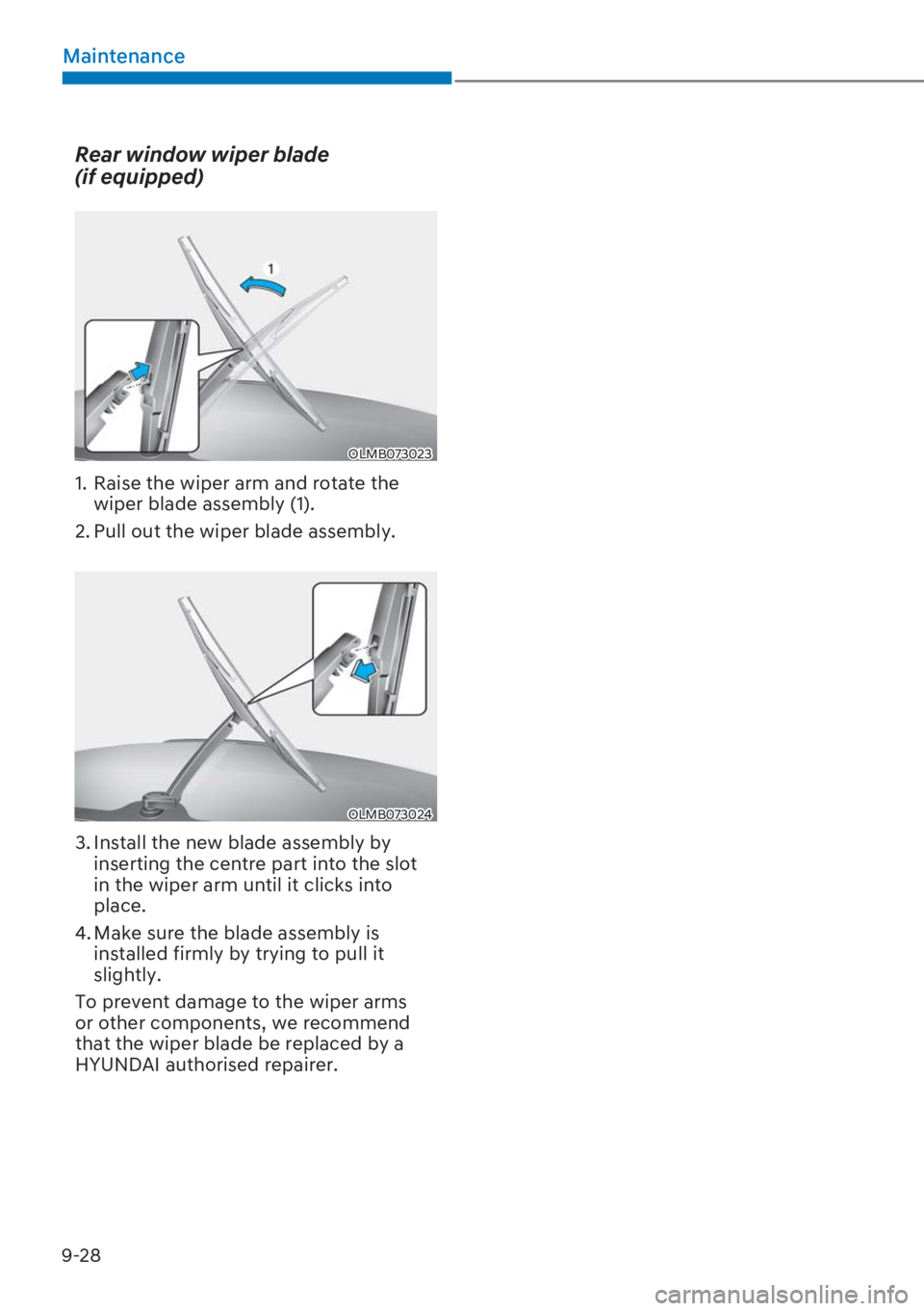 HYUNDAI I20 2023  Owners Manual 9-28
Maintenance
Rear window wiper blade  
(if equipped)
OLMB073023
1.  Raise the wiper arm and rotate the 
wiper blade assembly (1).
2. Pull out the wiper blade assembly.
OLMB073024
3. Install the ne