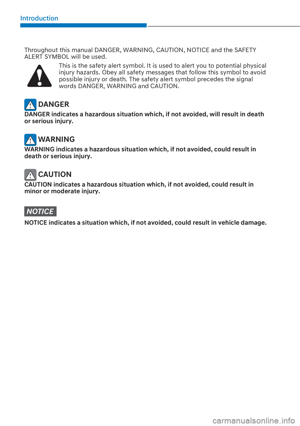 HYUNDAI I20 2023 Owners Manual Introduction
Throughout this manual DANGER, WARNING, CAUTION, NOTICE and the SAFETY
ALERT SYMBOL will be used.
This is the safety alert symbol. It is used to alert you to potential physical
injury HYUNDAI I20 2023 Owners Manual Introduction
Throughout this manual DANGER, WARNING, CAUTION, NOTICE and the SAFETY
ALERT SYMBOL will be used.
This is the safety alert symbol. It is used to alert you to potential physical
injury