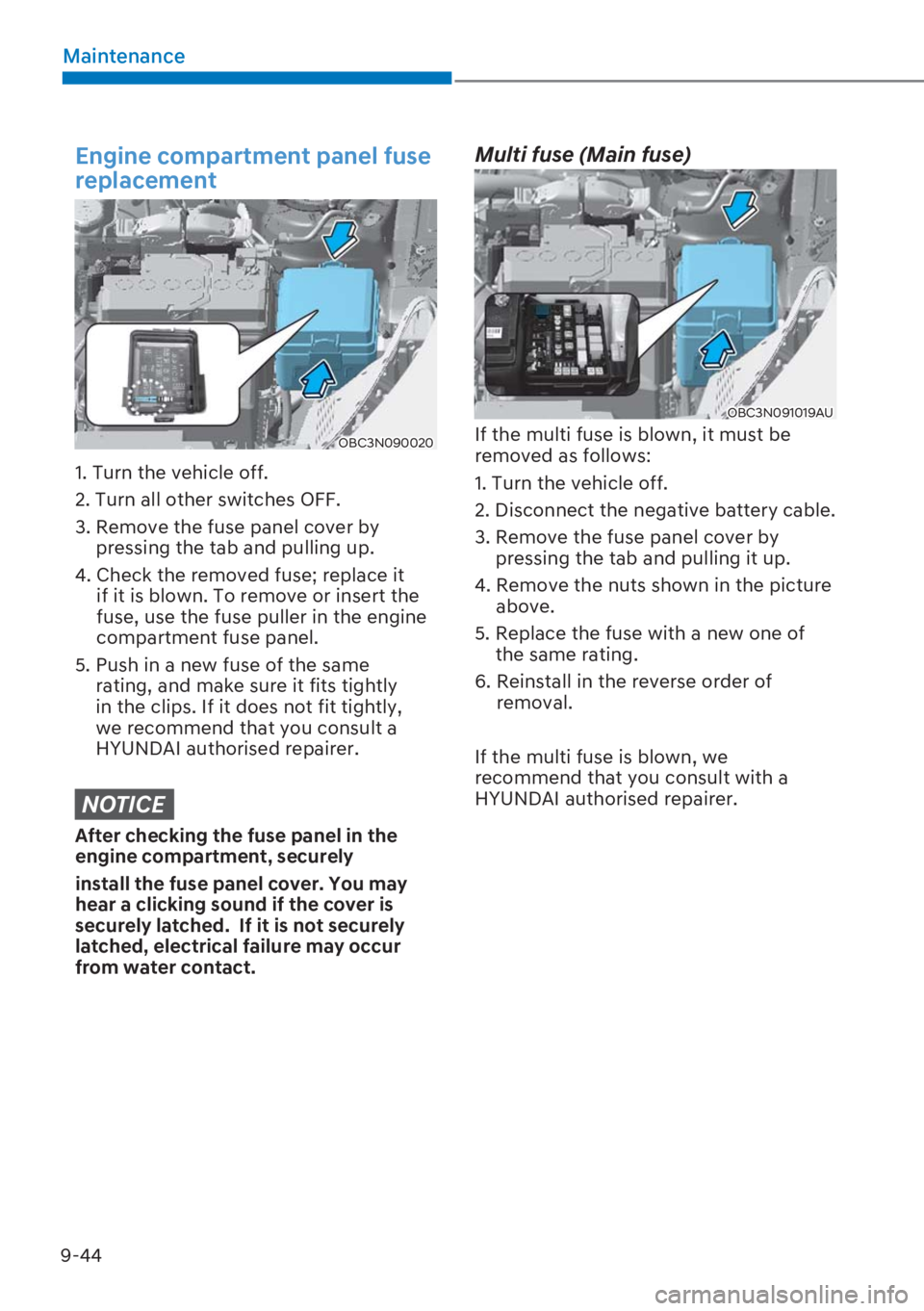HYUNDAI I20 2023  Owners Manual 9-44
Maintenance
Engine compartment panel fuse 
replacement
OBC3N090020
1. Turn the vehicle off.
2. Turn all other switches OFF.
3.  Remove the fuse panel cover by 
pressing the tab and pulling up.
4.