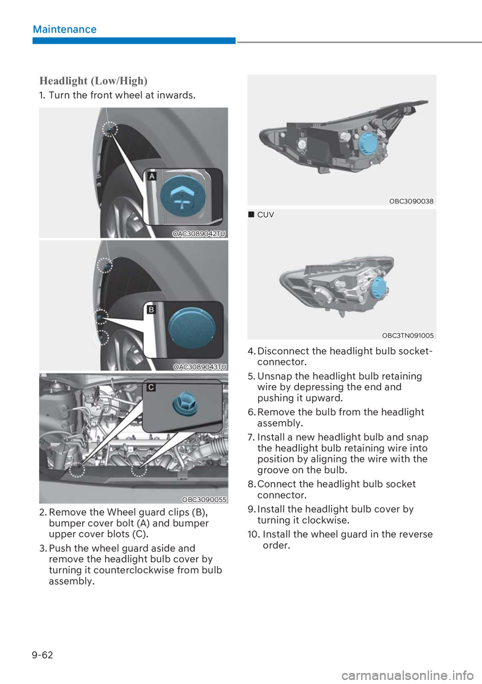 HYUNDAI I20 2023  Owners Manual 9-62
Maintenance
�+�H�D�G�O�L�J�K�W���/�R�Z��+�L�J�K�
1.  Turn the front wheel at inwards.
OAC3089042TU
OAC3089043TU
OBC3090055
2. Remove the Wheel guard clips (B), 
bumper cover bolt (A) and bump