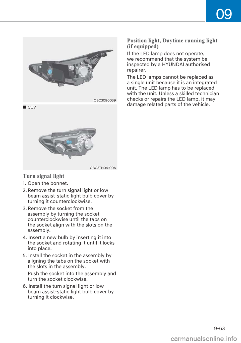 HYUNDAI I20 2023  Owners Manual 9-63
09
OBC3090039
OBC3TN091006
��„CUV
�7�X�U�Q��V�L�J�Q�D�O��O�L�J�K�W
1. Open the bonnet.
2. Remove the turn signal light or low 
beam assist-static light bulb cover by 
turning it counterclock