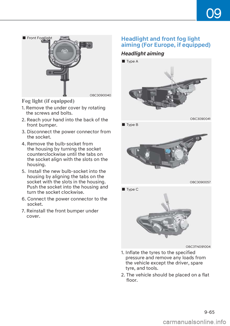 HYUNDAI I20 2023  Owners Manual 9-65
09
��„Front Fog light
OBC3090040
�)�R�J��O�L�J�K�W���L�I��H�T�X�L�S�S�H�G�
1.  Remove the under cover by rotating 
the screws and bolts.
2.  Reach your hand into the back of the 
front bu