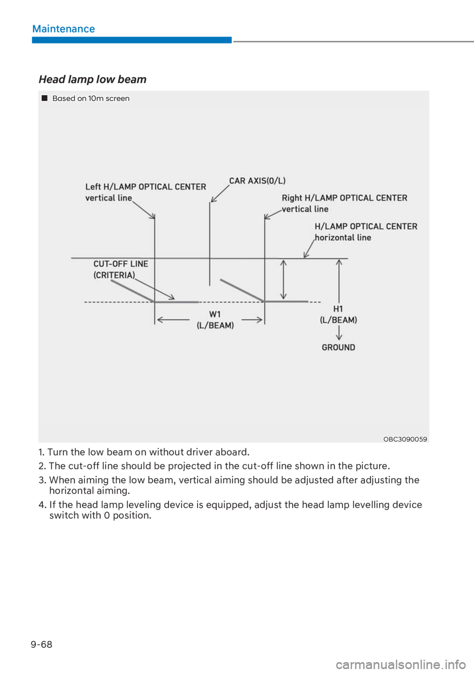 HYUNDAI I20 2023  Owners Manual 9-68
Maintenance
Head lamp low beam
OBC3090059
��„ Based on 10m screen
1. Turn the low beam on without driver aboard.
2. The cut-off line should be projected in the cut-off line shown in the pictur