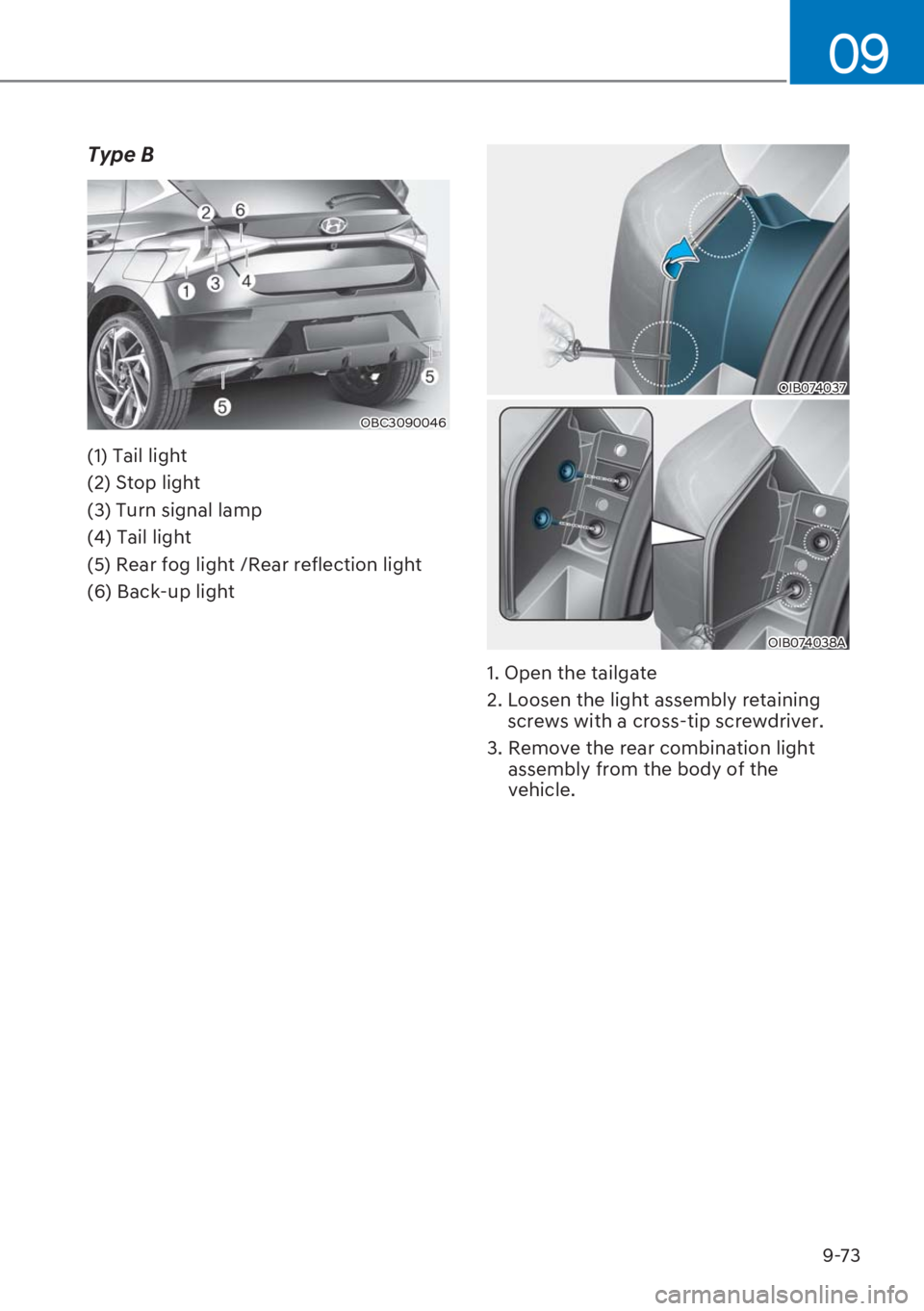 HYUNDAI I20 2023  Owners Manual 9-73
09
Type B
OBC3090046
(1) Tail light
(2) Stop light
(3) Turn signal lamp
(4) Tail light
(5) Rear fog light /Rear reflection light
(6) Back-up light
OIB074037
OIB074038A
1. Open the tailgate
2.  Lo