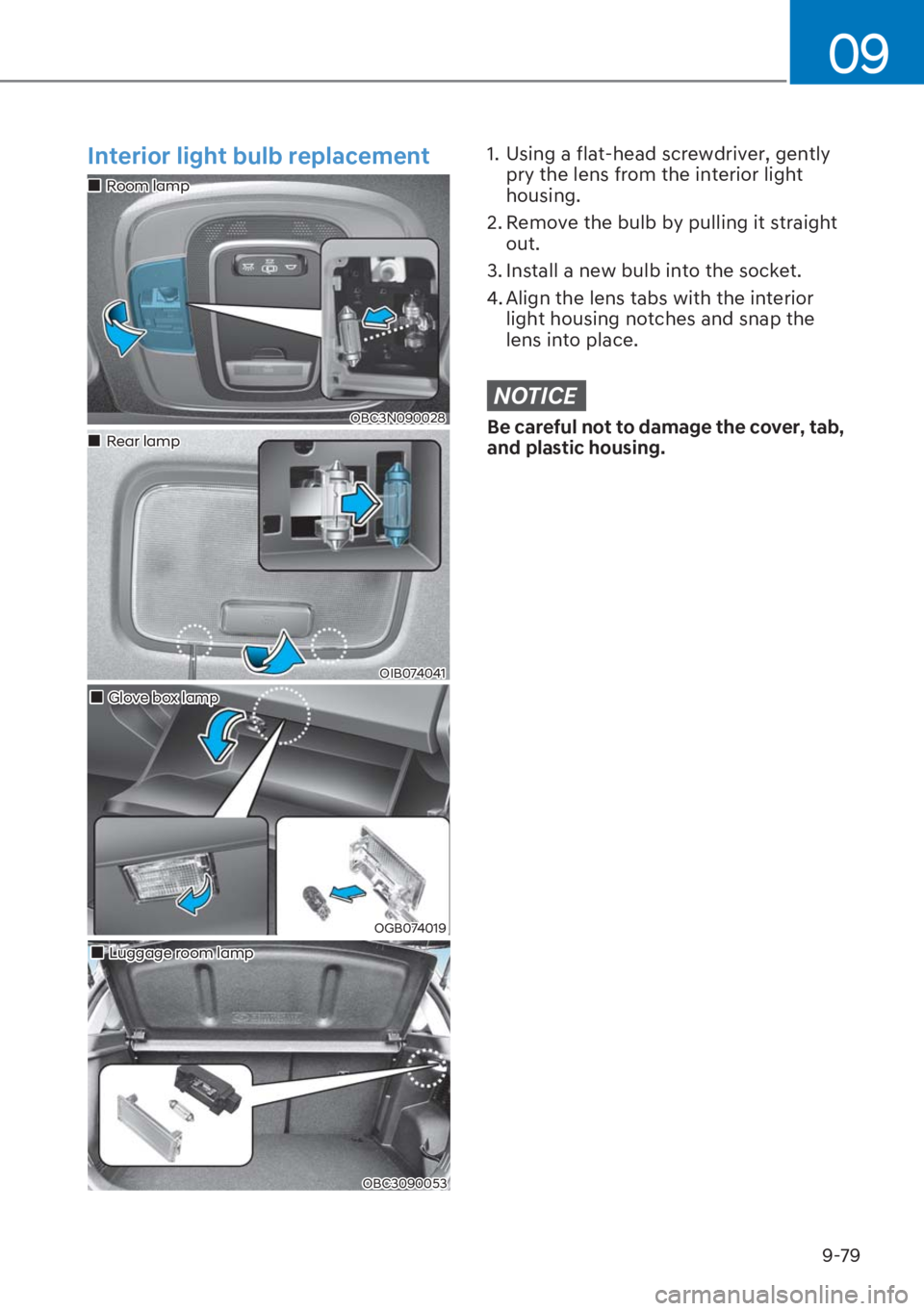 HYUNDAI I20 2023  Owners Manual 9-79
09
Interior light bulb replacement
OBC3N090028
��„Room lamp 
OIB074041
��„Rear lamp
��„Luggage room lamp
OBC3090053
��„Glove box lamp
OGB074019
1.  Using a flat-head screwdriver, gent