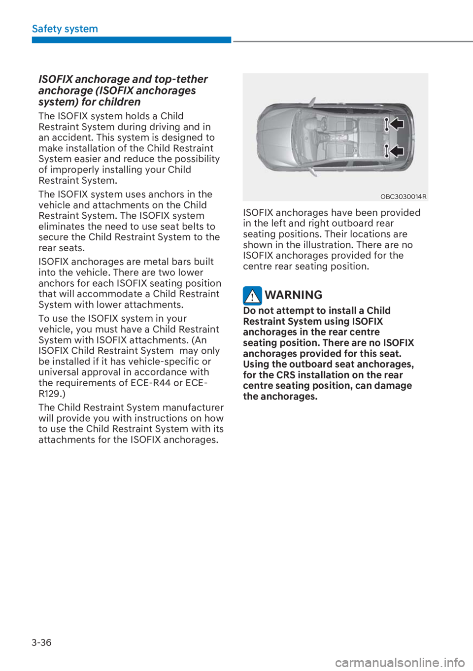 HYUNDAI I20 2023 Manual PDF 3-36
Safety system
ISOFIX anchorage and top-tether 
anchorage (ISOFIX anchorages 
system) for children 
The ISOFIX system holds a Child 
Restraint System during driving and in 
an accident. This syste