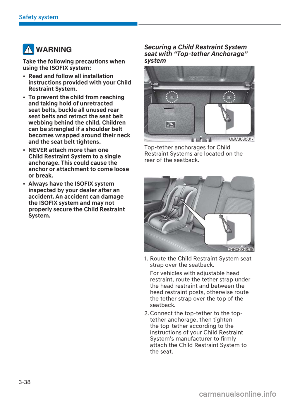 HYUNDAI I20 2023 Manual PDF 3-38
Safety system
 WARNING
Take the following precautions when 
using the ISOFIX system:
[�Read and follow all installation 
instructions provided with your Child 
Restraint System.
[�To prevent 