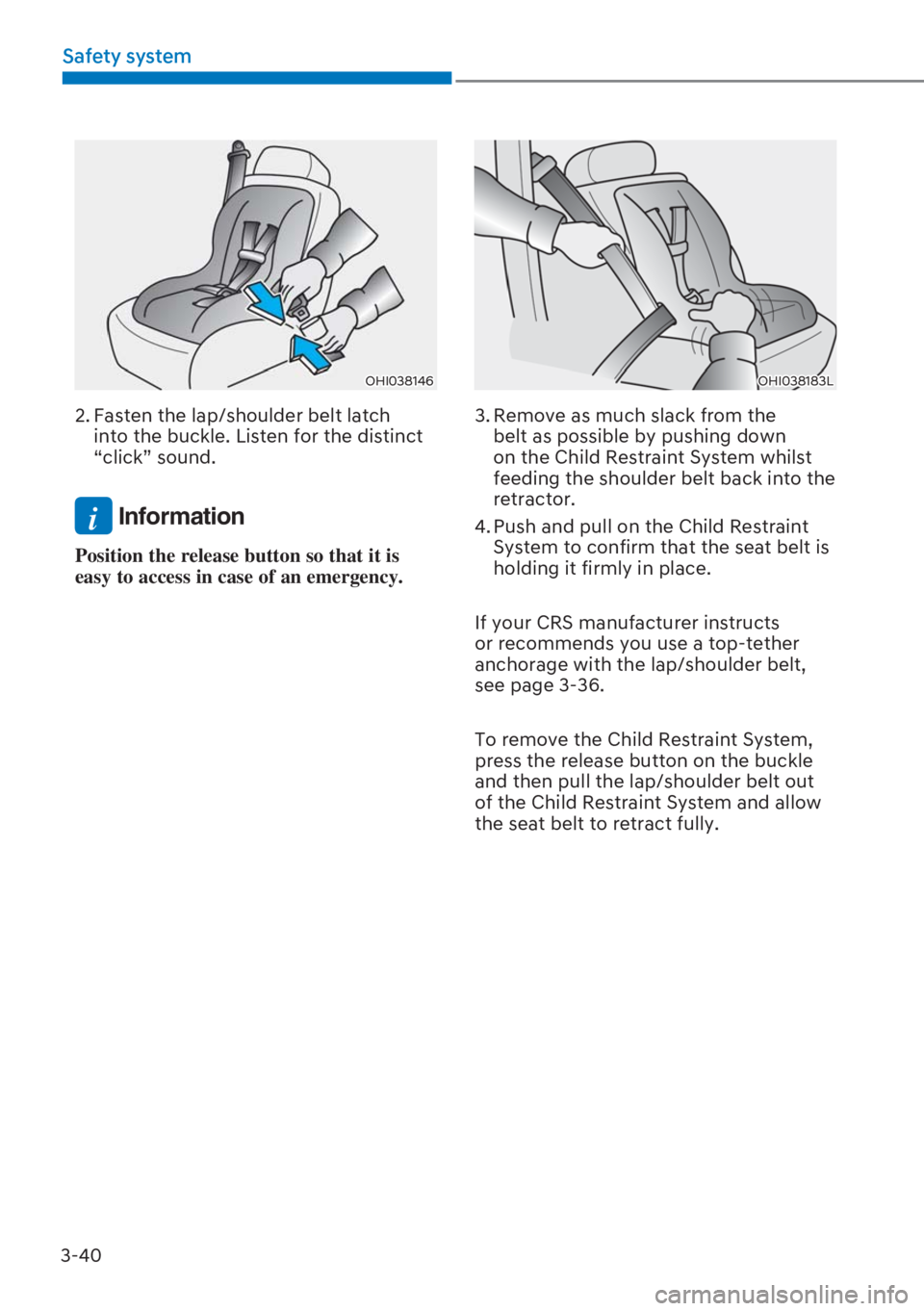 HYUNDAI I20 2023 Manual PDF 3-40
Safety system
OHI038146
2. Fasten the lap/shoulder belt latch 
into the buckle. Listen for the distinct 
“click” sound.
i Information
Position the release button so that it is 
easy to access