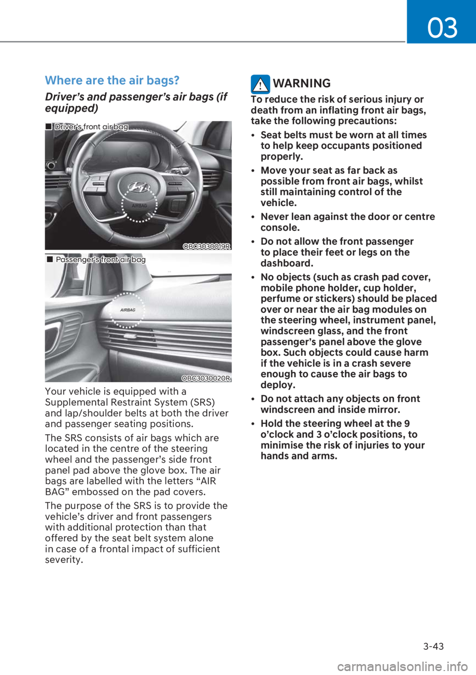 HYUNDAI I20 2023 Manual PDF 3-43
03
Where are the air bags? 
Driver’s and passenger’s air bags (if 
equipped)
OBC3030019R
��„Driver’s front air bag
��„Passengers front air bag
OBC3030020R
Your vehicle is equipped wi