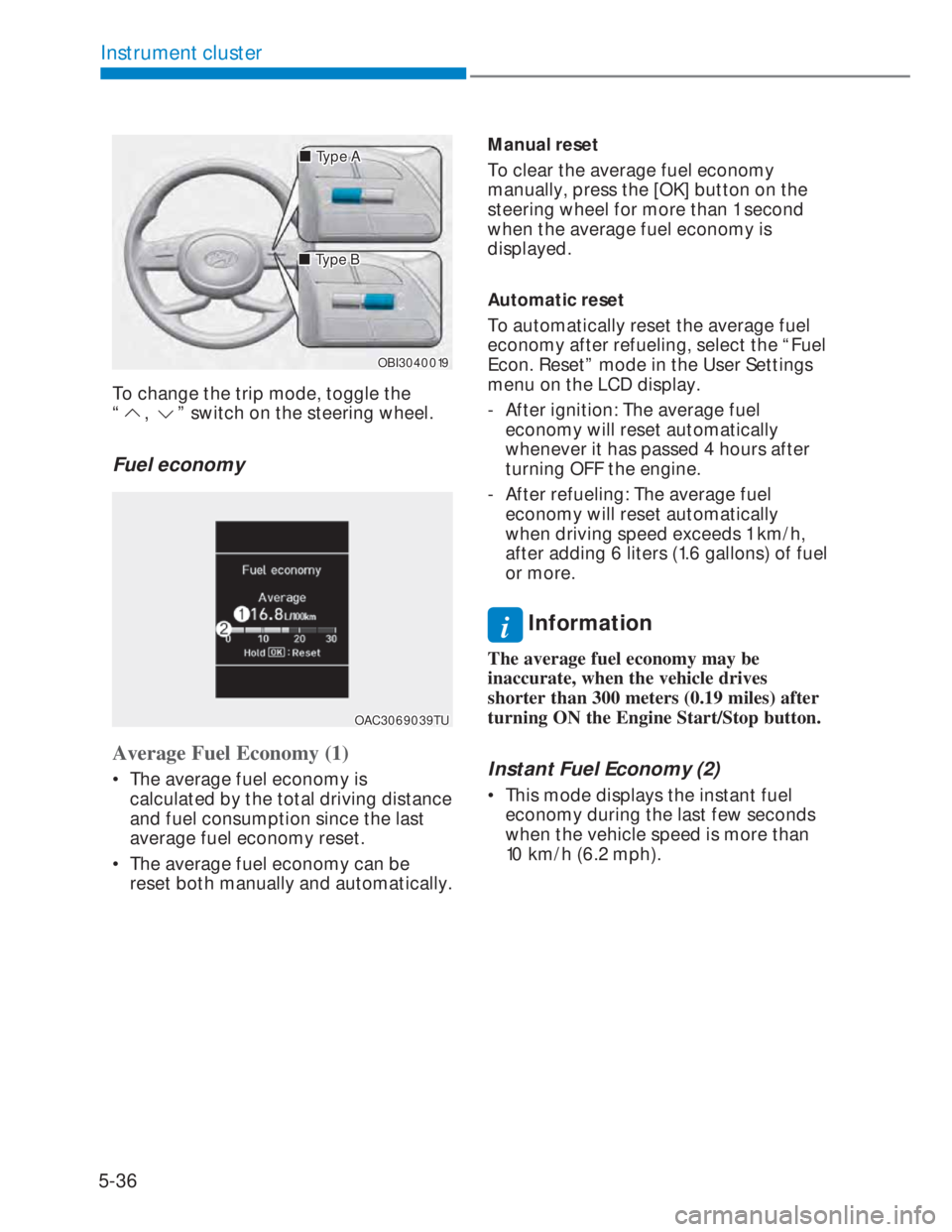 HYUNDAI I20 2022 User Guide 5-36
Instrument cluster
���„�„Type AType A
OBI3040019OBI3040019
���„�„Type BType B
To change the trip mode, toggle the  
“
, ” switch on the steering wheel.
Fuel economy 
OAC3069039TUO
