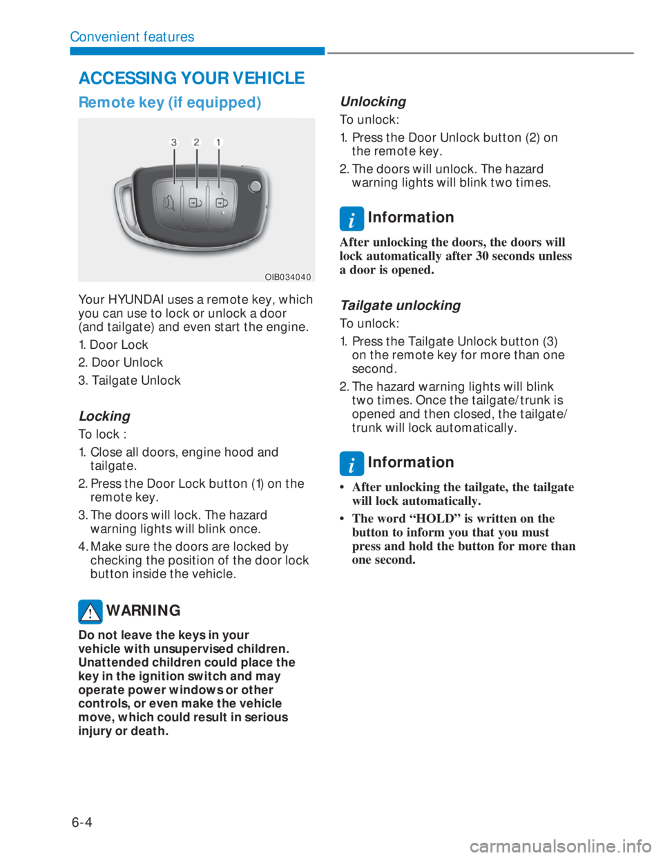 HYUNDAI I20 2022  Owners Manual 6-4
Convenient features
ACCESSING YOUR VEHICLE
Remote key (if equipped) 
OIB034040OIB034040
Your HYUNDAI uses a remote key, which 
you can use to lock or unlock a door 
(and tailgate) and even start t