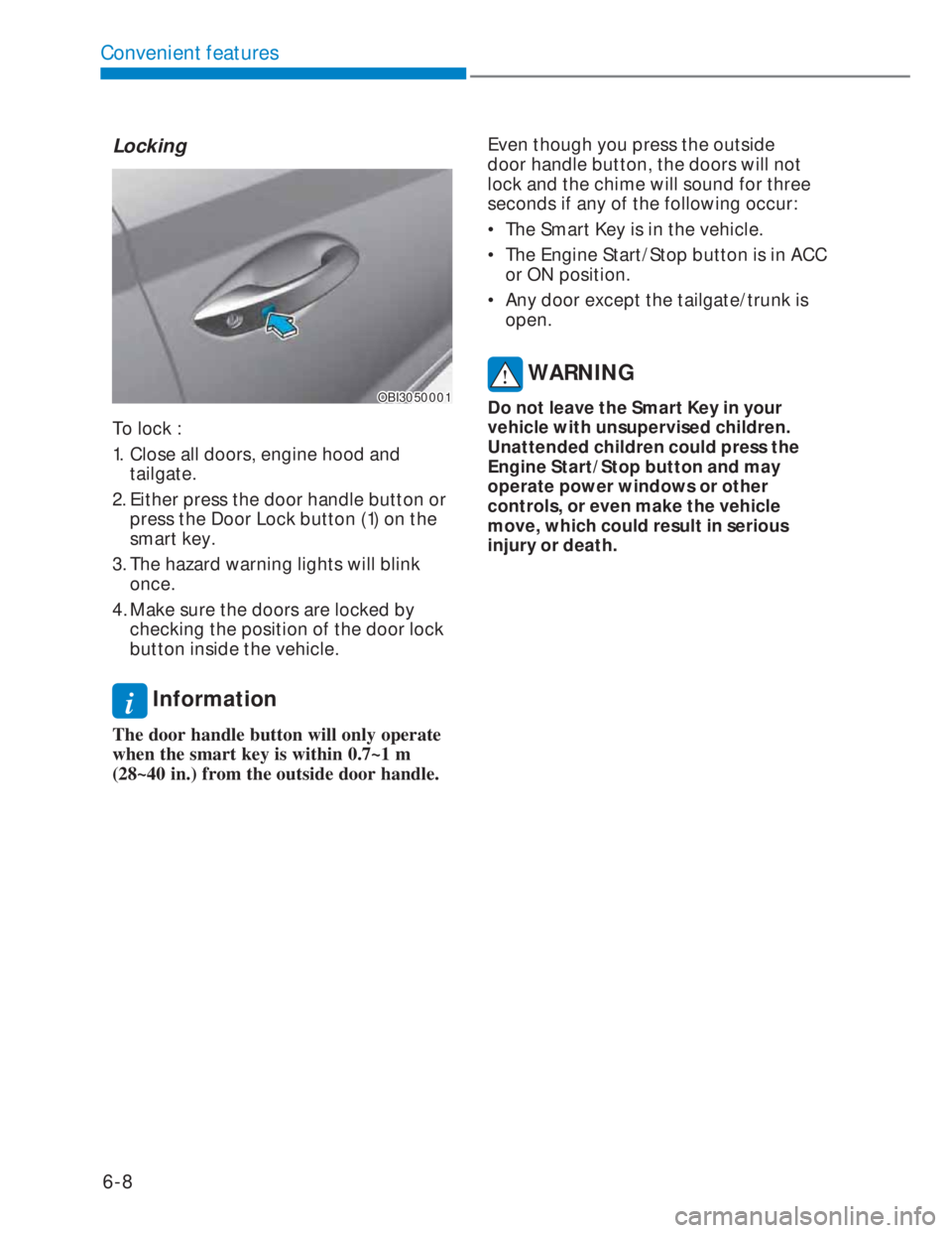 HYUNDAI I20 2022 Owners Manual 6-8
Convenient features
Locking
OBI3050001OBI3050001
To lock :
1. Close all doors, engine hood and
tailgate.
2. Either press the door handle button or
press the Door Lock button (1) on the
smar HYUNDAI I20 2022 Owners Manual 6-8
Convenient features
Locking
OBI3050001OBI3050001
To lock :
1. Close all doors, engine hood and
tailgate.
2. Either press the door handle button or
press the Door Lock button (1) on the
smar