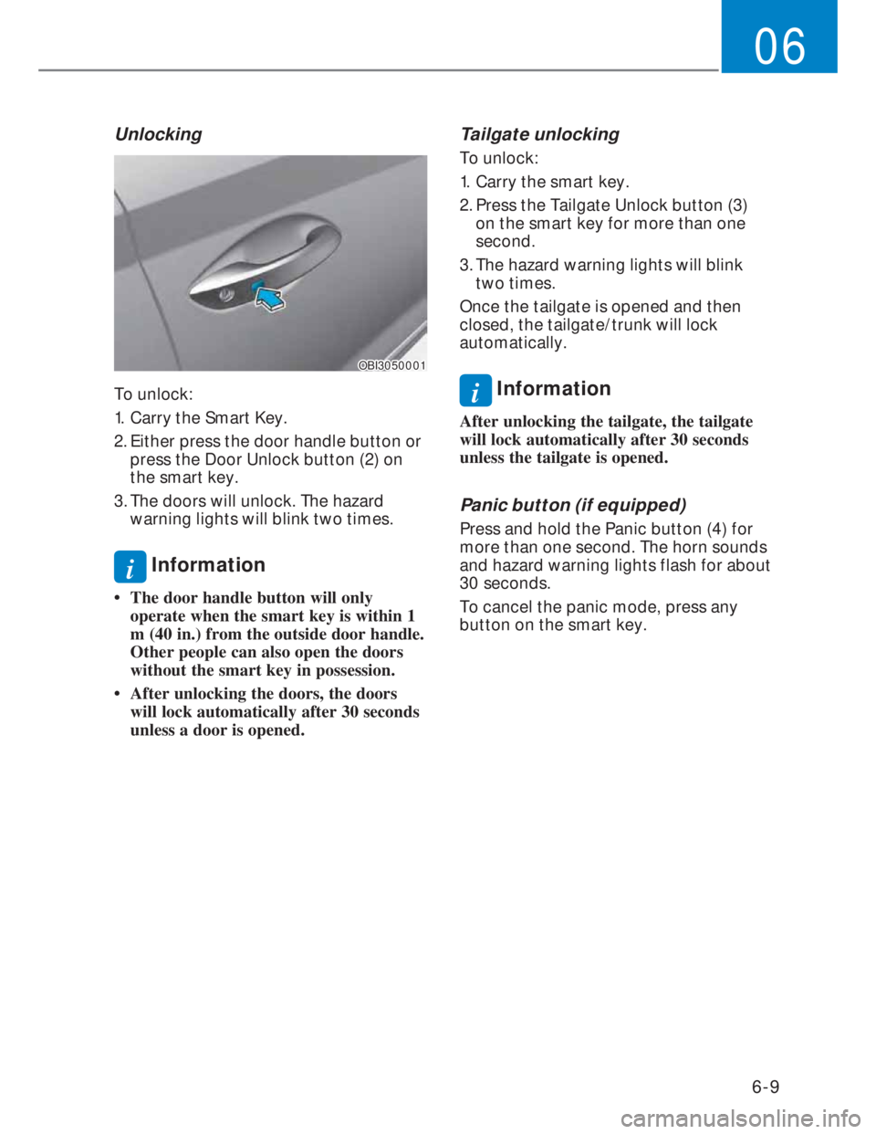 HYUNDAI I20 2022 Owners Manual 6-9
06
Unlocking
OBI3050001OBI3050001
To unlock:
1. Carry the Smart Key.
2. Either press the door handle button or
press the Door Unlock button (2) on
the smart key.
3. The doors will unlock. The HYUNDAI I20 2022 Owners Manual 6-9
06
Unlocking
OBI3050001OBI3050001
To unlock:
1. Carry the Smart Key.
2. Either press the door handle button or
press the Door Unlock button (2) on
the smart key.
3. The doors will unlock. The