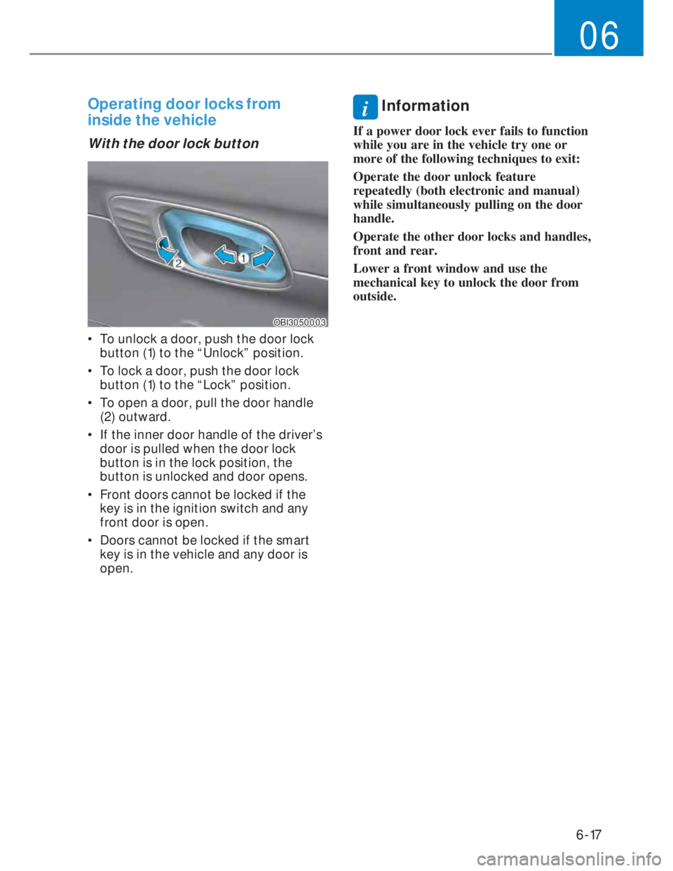 HYUNDAI I20 2022 Owners Manual 6-17
06
Operating door locks from
inside the vehicle
With the door lock button
OBI3050003OBI3050003
• To unlock a door, push the door lock
button (1) to the “Unlock” position.
• To lock HYUNDAI I20 2022 Owners Manual 6-17
06
Operating door locks from
inside the vehicle
With the door lock button
OBI3050003OBI3050003
• To unlock a door, push the door lock
button (1) to the “Unlock” position.
• To lock