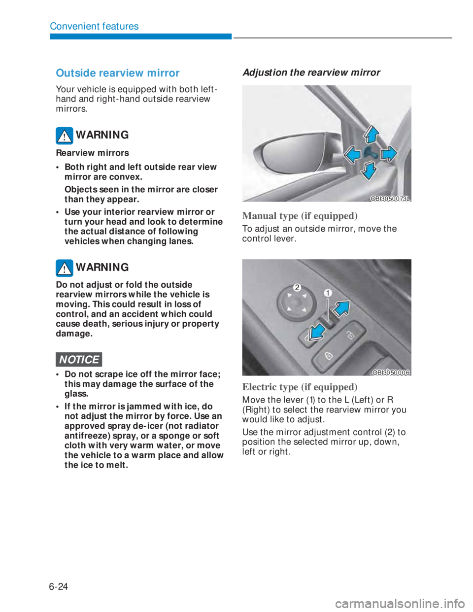 HYUNDAI I20 2022 Owners Manual 6-24
Convenient features
Outside rearview mirror
Your vehicle is equipped with both left-
hand and right-hand outside rearview
mirrors.
WARNING
Rearview mirrors
• Both right and left outside re HYUNDAI I20 2022 Owners Manual 6-24
Convenient features
Outside rearview mirror
Your vehicle is equipped with both left-
hand and right-hand outside rearview
mirrors.
WARNING
Rearview mirrors
• Both right and left outside re