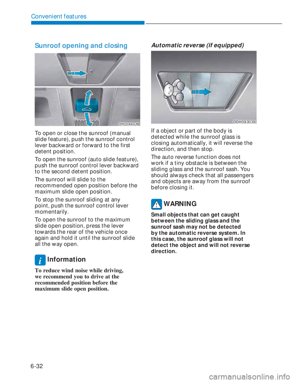HYUNDAI I20 2022 Owners Manual 6-32
Convenient features
Sunroof opening and closing
OYC046019OYC046019
To open or close the sunroof (manual
slide feature), push the sunroof control
lever backward or forward to the first
detent p HYUNDAI I20 2022 Owners Manual 6-32
Convenient features
Sunroof opening and closing
OYC046019OYC046019
To open or close the sunroof (manual
slide feature), push the sunroof control
lever backward or forward to the first
detent p