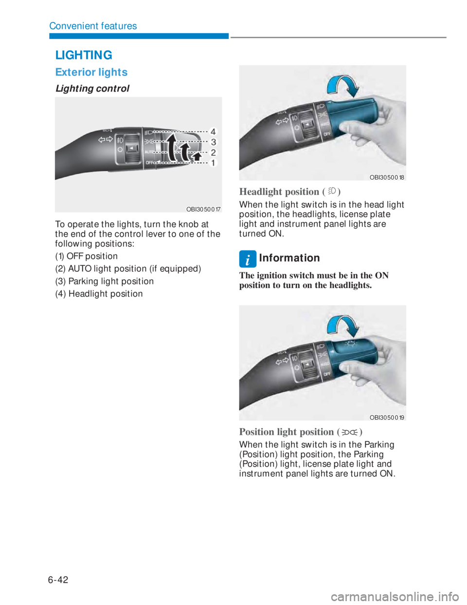 HYUNDAI I20 2022 Owners Manual 6-42
Convenient features
Exterior lights
Lighting control
OBI3050017OBI3050017
To operate the lights, turn the knob at
the end of the control lever to one of the
following positions:
(1) OFF positio HYUNDAI I20 2022 Owners Manual 6-42
Convenient features
Exterior lights
Lighting control
OBI3050017OBI3050017
To operate the lights, turn the knob at
the end of the control lever to one of the
following positions:
(1) OFF positio