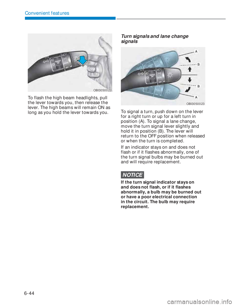 HYUNDAI I20 2022 Owners Manual 6-44
Convenient features
OBI3050022OBI3050022
To flash the high beam headlights, pull
the lever towards you, then release the
lever. The high beams will remain ON as
long as you hold the lever towa HYUNDAI I20 2022 Owners Manual 6-44
Convenient features
OBI3050022OBI3050022
To flash the high beam headlights, pull
the lever towards you, then release the
lever. The high beams will remain ON as
long as you hold the lever towa