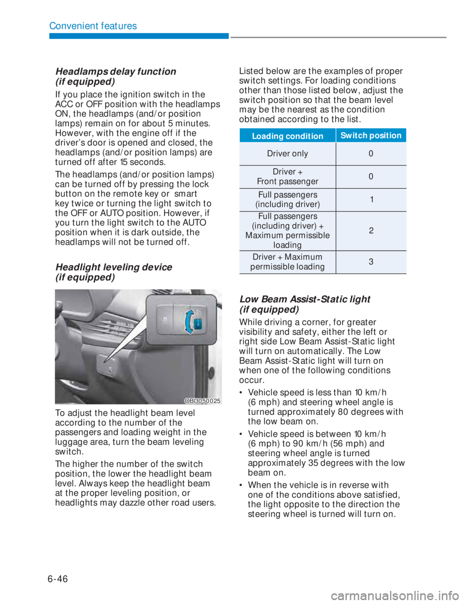 HYUNDAI I20 2022  Owners Manual 6-46
Convenient features
Headlamps delay function  
(if equipped)
If you place the ignition switch in the 
ACC or OFF position with the headlamps 
ON, the headlamps (and/or position 
lamps) remain on 