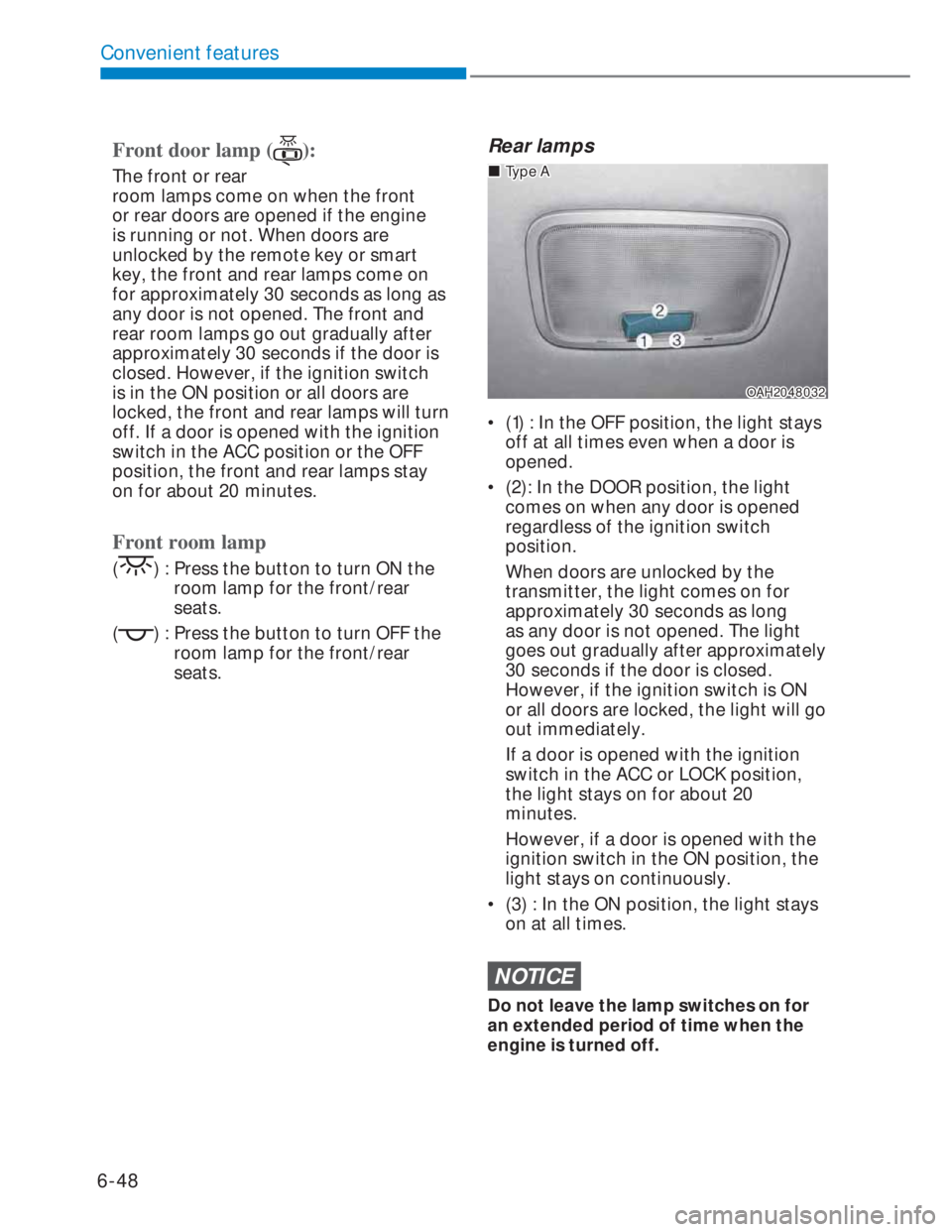 HYUNDAI I20 2022 Repair Manual 6-48
Convenient features
Front door lamp ():
The front or rear
room lamps come on when the front
or rear doors are opened if the engine
is running or not. When doors are
unlocked by the remote key HYUNDAI I20 2022 Repair Manual 6-48
Convenient features
Front door lamp ():
The front or rear
room lamps come on when the front
or rear doors are opened if the engine
is running or not. When doors are
unlocked by the remote key