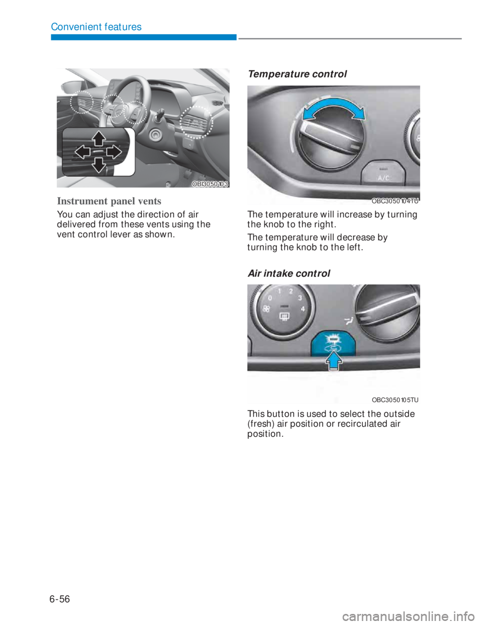 HYUNDAI I20 2022  Owners Manual 6-56
Convenient features
OBI3050103OBI3050103
Instrument panel vents 
You can adjust the direction of air 
delivered from these vents using the 
vent control lever as shown.
Temperature control
OBC305