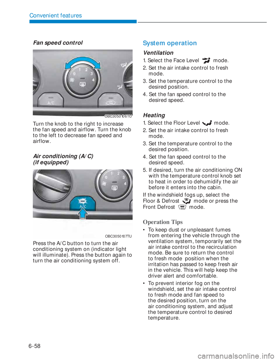 HYUNDAI I20 2022  Owners Manual 6-58
Convenient features
Fan speed control
OBC3050106TUOBC3050106TU
Turn the knob to the right to increase 
the fan speed and airflow. Turn the knob 
to the left to decrease fan speed and 
airflow.
Ai
