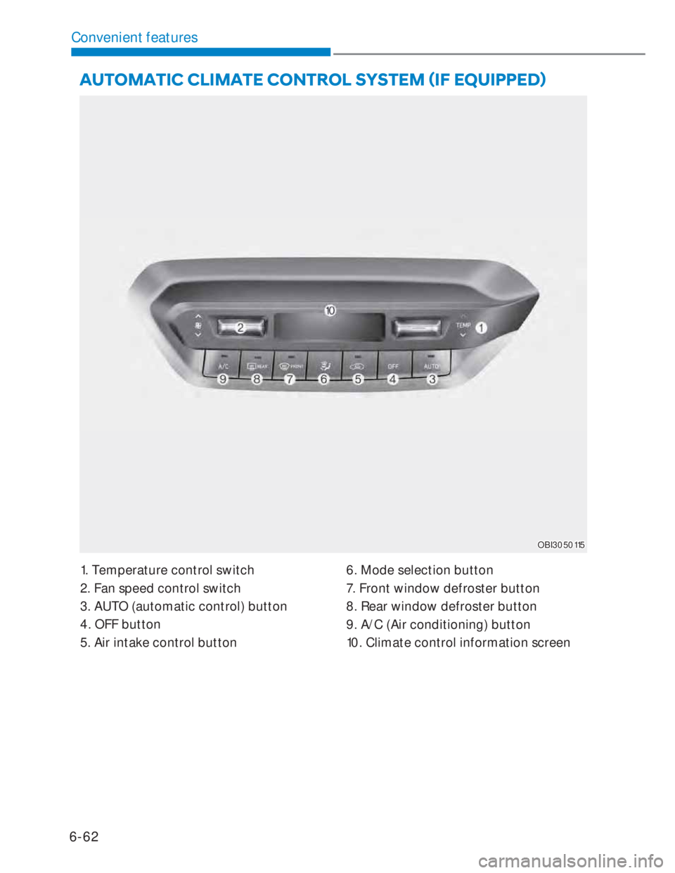 HYUNDAI I20 2022  Owners Manual 6-62
Convenient features
OBI3050115OBI3050115
1. Temperature control switch
2. Fan speed control switch
3. AUTO (automatic control) button
4. OFF button
5. Air intake control button6. Mode selection b
