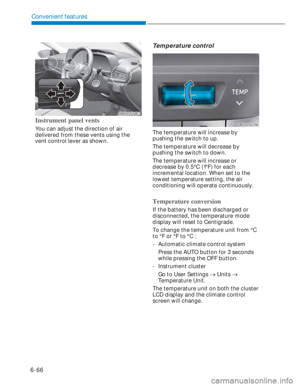 HYUNDAI I20 2022 Owners Manual 6-66
Convenient features
OBI3050103OBI3050103
Instrument panel vents 
You can adjust the direction of air 
delivered from these vents using the 
vent control lever as shown.
Temperature control
OBI305