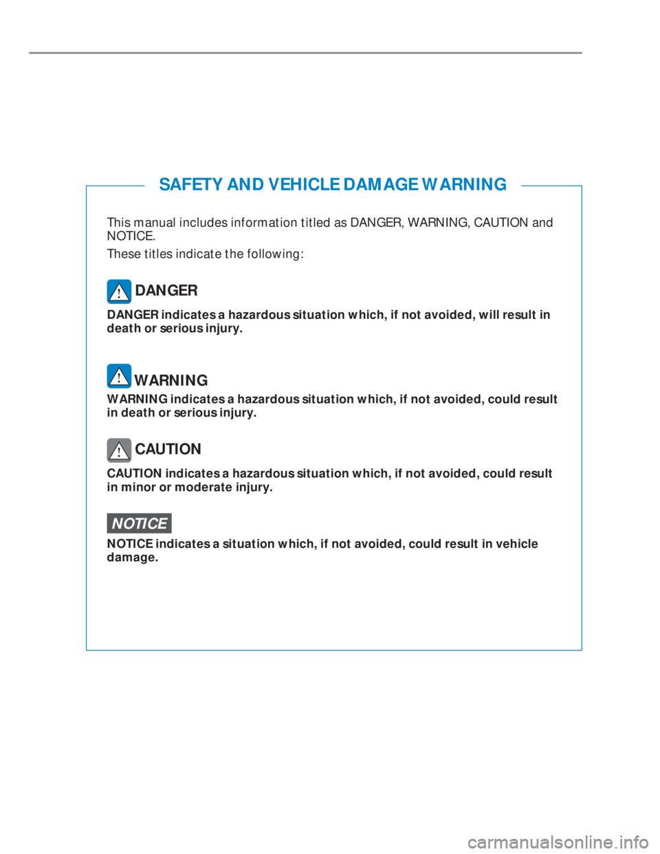 HYUNDAI I20 2022  Owners Manual This manual includes information titled as DANGER, WARNING, CAUTION and 
NOTICE.
These titles indicate the following:
 DANGER
DANGER indicates a hazardous situation which, if not avoided, will result 
