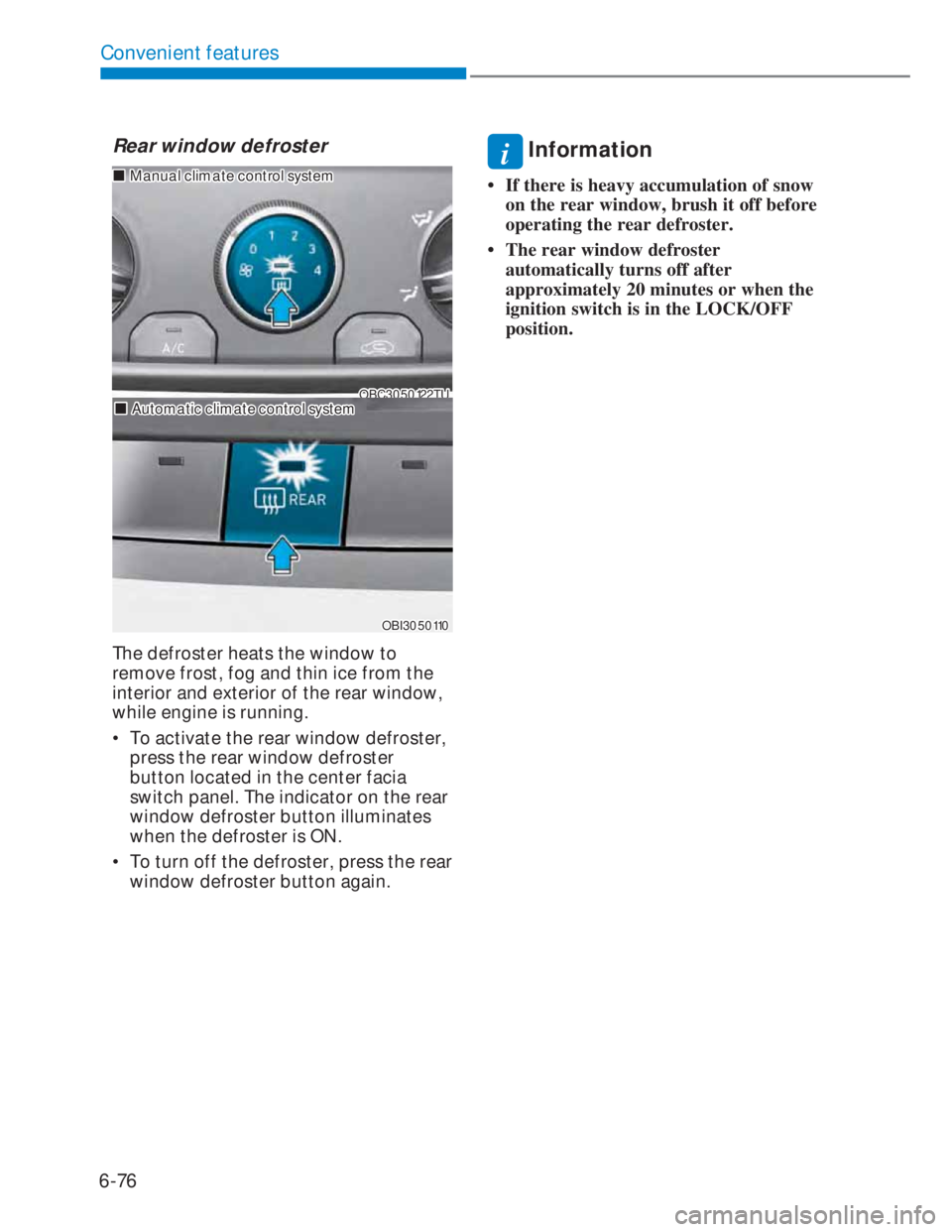 HYUNDAI I20 2022 Repair Manual 6-76
Convenient features
Rear window defroster
OBC3050122TUOBC3050122TU
���„�„Manual climate control systemManual climate control system
���„�„Automatic climate control systemAutomatic cli