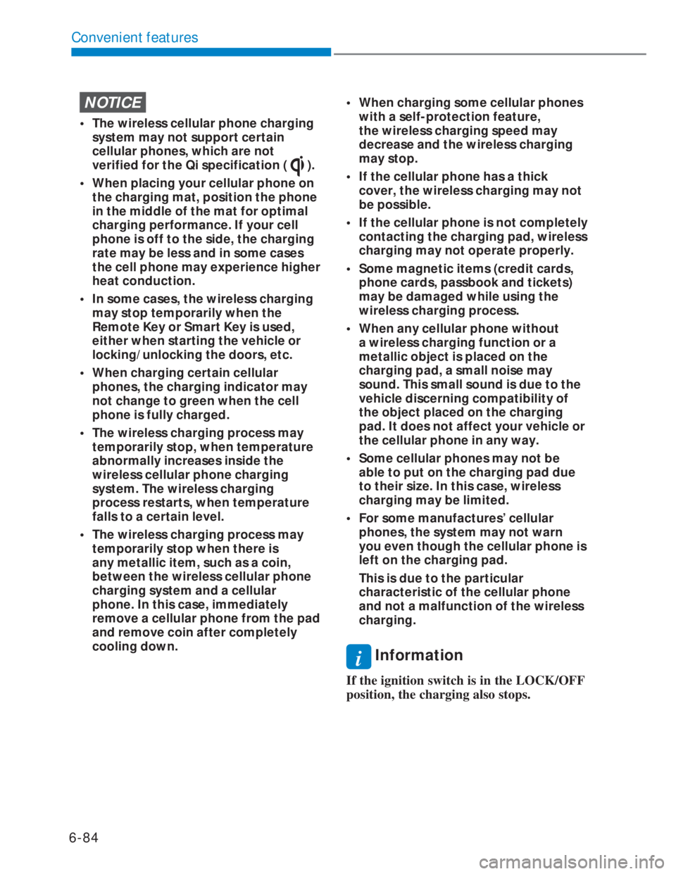 HYUNDAI I20 2022 Owners Manual 6-84
Convenient features
NOTICE
•  The wireless cellular phone charging 
system may not support certain 
cellular phones, which are not 
verified for the Qi specification (
). 
•  When placing you