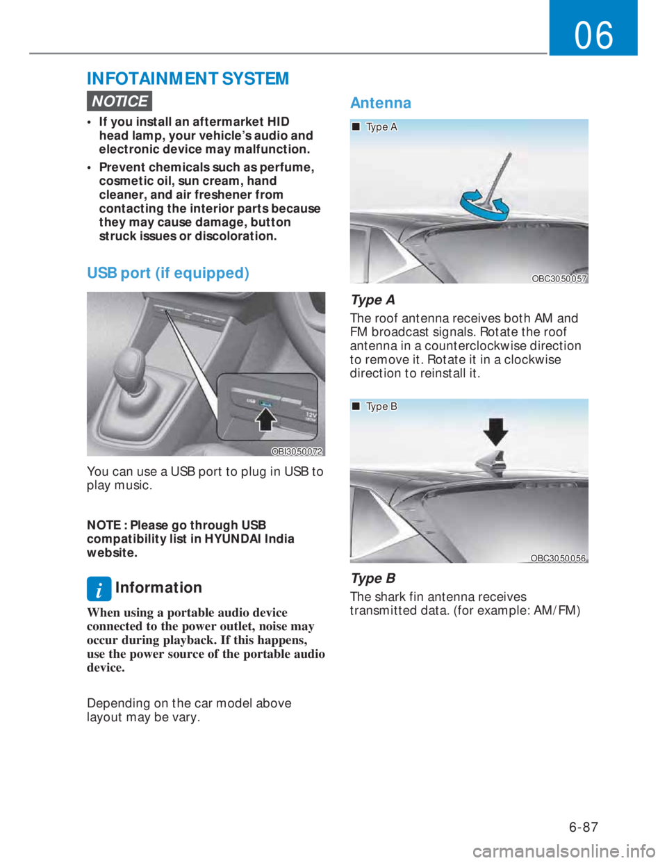 HYUNDAI I20 2022 Owners Manual 6-87
06
INFOTAINMENT SYSTEM
NOTICE
• If you install an aftermarket HID
head lamp, your vehicle’s audio and
electronic device may malfunction.
• Prevent chemicals such as perfume,
cosmetic HYUNDAI I20 2022 Owners Manual 6-87
06
INFOTAINMENT SYSTEM
NOTICE
• If you install an aftermarket HID
head lamp, your vehicle’s audio and
electronic device may malfunction.
• Prevent chemicals such as perfume,
cosmetic