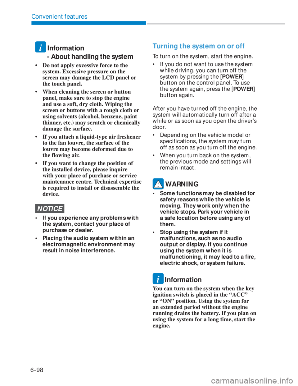 HYUNDAI I20 2022 Owners Manual 6-98
Convenient features
i Information  
-  About handling the system
• Do not apply excessive force to the 
system. Excessive pressure on the 
screen may damage the LCD panel or 
the touch panel.
