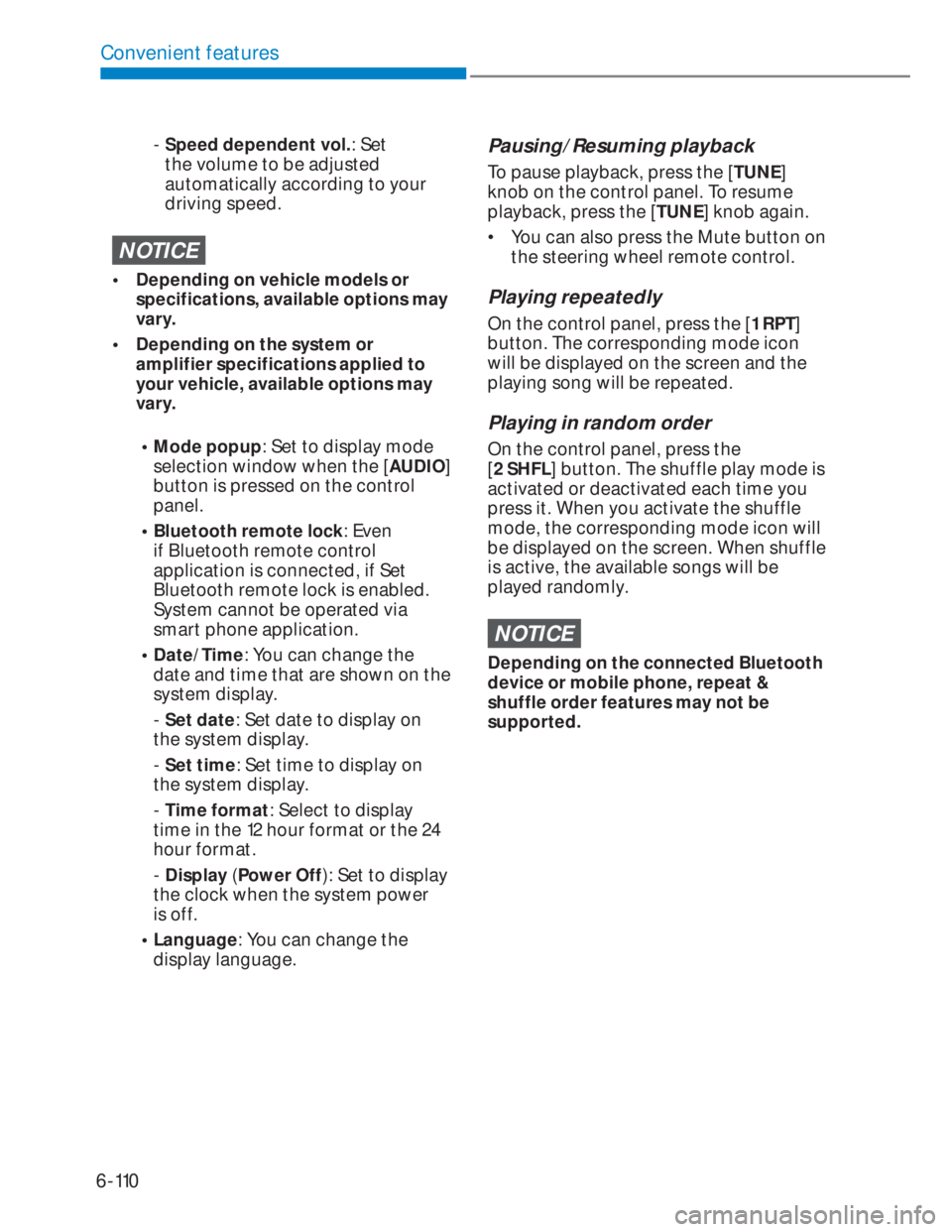 HYUNDAI I20 2022 User Guide 6-110
Convenient features
-  Speed dependent vol.: Set 
the volume to be adjusted 
automatically according to your 
driving speed.
NOTICE
•  Depending on vehicle models or 
specifications, available