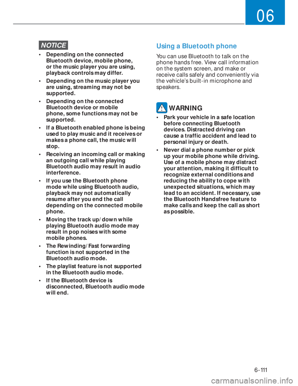HYUNDAI I20 2022 User Guide 6-111
06
NOTICE
•  Depending on the connected 
Bluetooth device, mobile phone, 
or the music player you are using, 
playback controls may differ.
•  Depending on the music player you 
are using, s